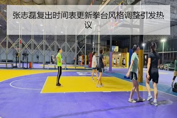 张志磊复出时间表更新拳台风格调整引发热议